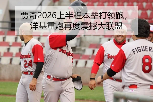 贾奇2026上半程本垒打领跑，洋基重炮再度震撼大联盟